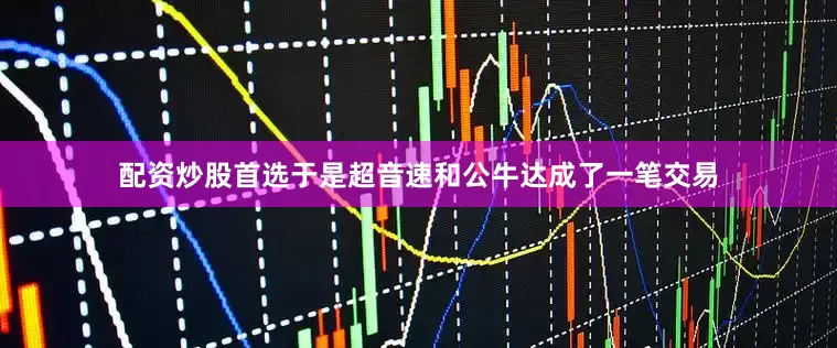 配资炒股首选于是超音速和公牛达成了一笔交易