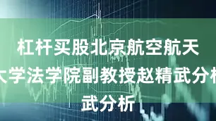 杠杆买股北京航空航天大学法学院副教授赵精武分析