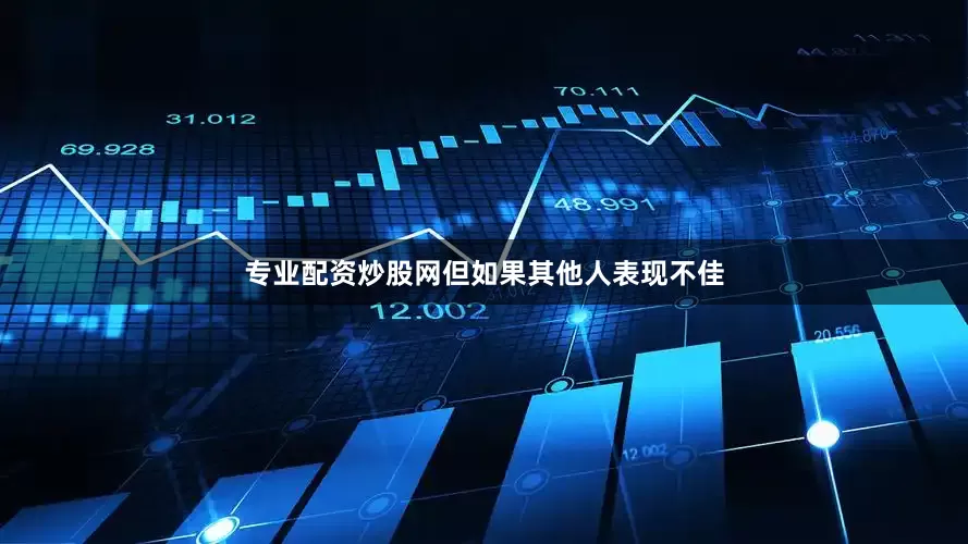 专业配资炒股网但如果其他人表现不佳