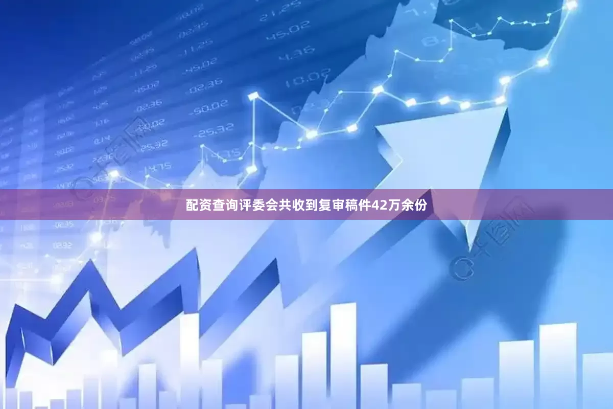 配资查询评委会共收到复审稿件42万余份