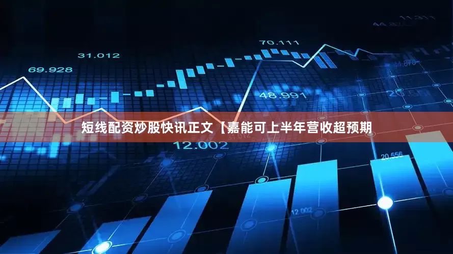 短线配资炒股　　快讯正文　　【嘉能可上半年营收超预期